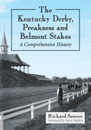 The Kentucky Derby, Preakness and Belmont Stakes: A Comprehensive History