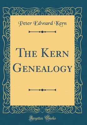 The Kern Genealogy (Classic Reprint) - Kern, Peter Edward