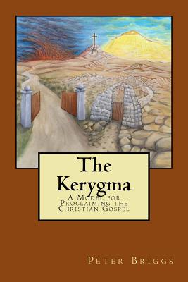 The Kerygma: A Model for Proclaiming the Christian Gospel - Briggs, Peter, PhD