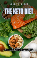 The Keto Diet: A Complete Guide to Ketogenic Living