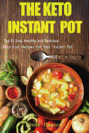 The Keto Instant Pot: Top 85 Easy, Healthy and Delicious Keto Diet Recipes for Your Instant Pot