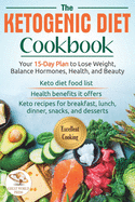 The Ketogenic Diet Cookbook: Your 15-Day Plan to Lose Weight, Balance Hormones, Health, and Beauty. Keto Recipes for Breakfast, Lunch, Dinner, Snacks, and Desserts