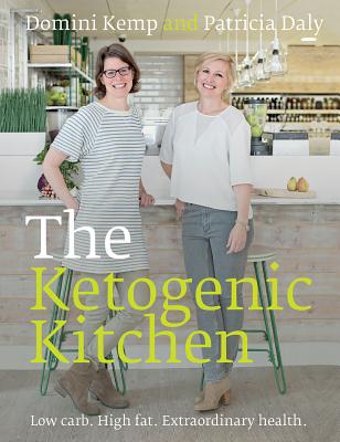 The Ketogenic Kitchen: Low Carb. High Fat. Extraordinary Health. - Kemp, Domini, and Daly, Patricia, Op