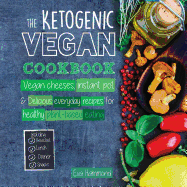 The Ketogenic Vegan Cookbook: Vegan Cheeses, Instant Pot & Delicious Everyday Recipes for Healthy Plant Based Eating