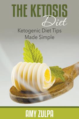 The Ketosis Diet: Ketogenic Diet Tips Made Simple - Zulpa, Amy