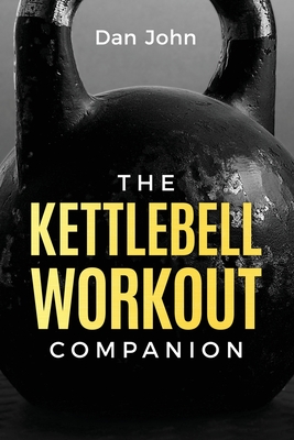 The Kettlebell Workout Companion - John, Dan