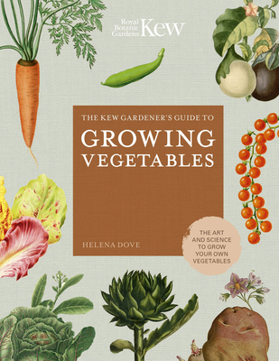 The Kew Gardener's Guide to Growing Vegetables: The Art and Science to Grow Your Own Vegetables - Dove, Helena, and Royal Botanic Gardens Kew