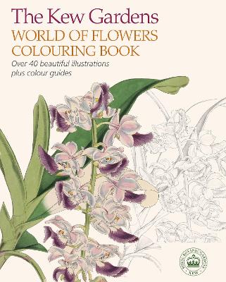 The Kew Gardens World of Flowers Colouring Book: Over 40 Beautiful Illustrations Plus Colour Guides - The Royal Botanic Gardens Kew