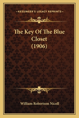 The Key of the Blue Closet (1906) - Nicoll, William Robertson, Sir