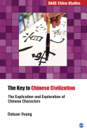 The Key to Chinese Civilization: The Explication and Exploration of Chinese Characters