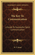 The Key to Communication: A Guide to Successful Spirit Communication
