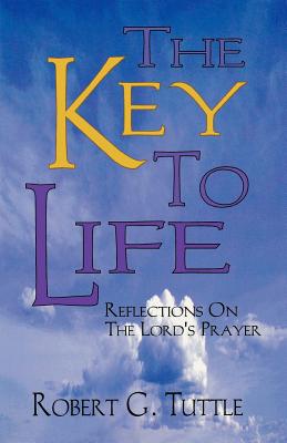 The Key to Life: Reflections on the Lord's Prayer - Tuttle, Robert G