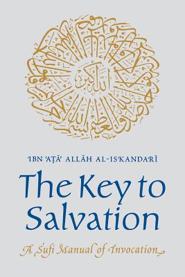 The Key to Salvation: A Sufi Manual of Invocation - Al-Iskandari, Ibn Ata Allah, and Koury-Danner, Mary Ann (Translated by)