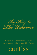 The Key to the Universe: A Spiritual Interpretation of Numbers, Symbols and the Tarot