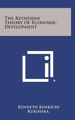 The Keynesian Theory of Economic Development - Kurihara, Kenneth Kenkichi