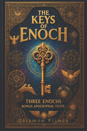 The Keys of Enoch: Unlocking the Ancient Mysteries of 1 Enoch, 2 Enoch, and 3 Enoch, A Transformative Journey into Lost Scriptures. Bonus Apocryphal Texts (Visualized)