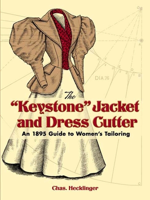 The Keystone Jacket and Dress Cutter: An 1895 Guide to Women's Tailoring - Hecklinger, Chas, and Seleshanko, Kristina (Preface by)