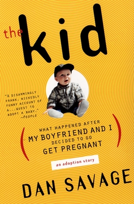 The Kid: (What Happened After My Boyfriend and I Decided to Go Get Pregnant) an Adoption Story - Savage, Dan