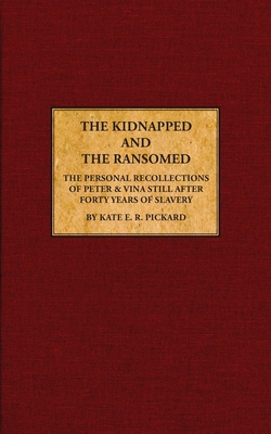 The Kidnapped and The Ransomed: Being the Personal Recollections of Peter Still and His Wife "Vina," After Forty Years of Slavery - Pickard, Kate E R, and Still, Samuel C (Foreword by), and Schopp, Paul W (Afterword by)