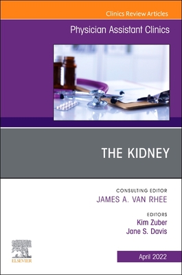 The Kidney, an Issue of Physician Assistant Clinics: Volume 7-2 - Zuber, Kim, Pa-C (Editor), and Davis, Jane S, Crnp (Editor)