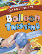 The Kids' Guide to Balloon Twisting