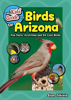 The Kids' Guide to Birds of Arizona: Fun Facts, Activities and 88 Cool Birds - Tekiela, Stan