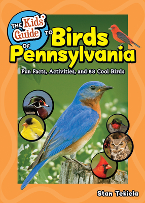 The Kids' Guide to Birds of Pennsylvania: Fun Facts, Activities, and 88 Cool Birds - Tekiela, Stan