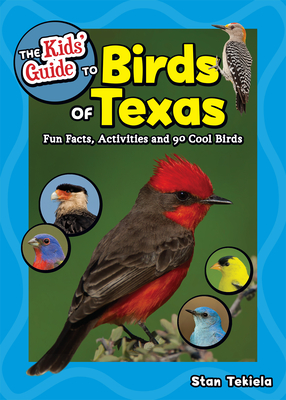 The Kids' Guide to Birds of Texas: Fun Facts, Activities and 90 Cool Birds - Tekiela, Stan