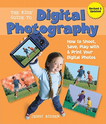 The Kids' Guide to Digital Photography: How to Shoot, Save, Play with & Print Your Digital Photos - Bidner, Jenni