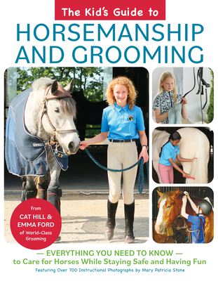 The Kid's Guide to Horsemanship and Grooming: Everything You Need to Know to Care for Horses While Staying Safe and Having Fun - Hill, Cat, and Ford, Emma