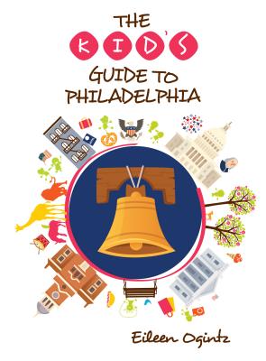The Kid's Guide to Philadelphia - Ogintz, Eileen