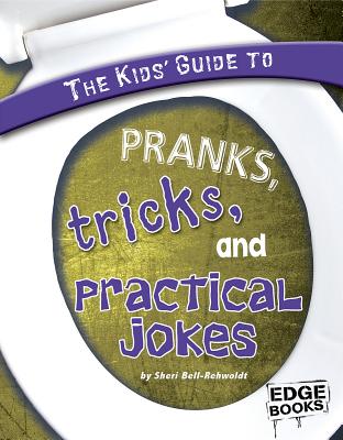 The Kids' Guide to Pranks, Tricks, and Practical Jokes - Bell-Rehwoldt, Sheri