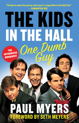 The Kids in the Hall: One Dumb Guy - Myers, Paul, and Meyers, Seth, Dr. (Foreword by)