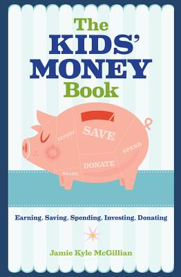 The Kids' Money Book: Earning, Saving, Spending, Investing, Donating - McGillian, Jamie Kyle