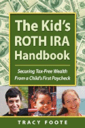 The Kid's Roth IRA Handbook, Securing Tax-Free Wealth from a Child's First Paycheck