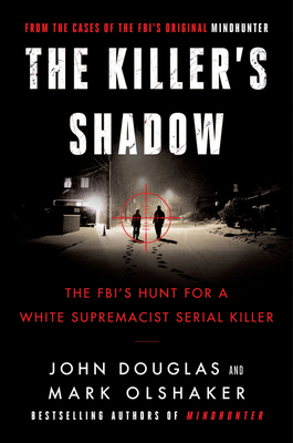 The Killer's Shadow: The FBI's Hunt for a White Supremacist Serial Killer - Douglas, John E., and Olshaker, Mark