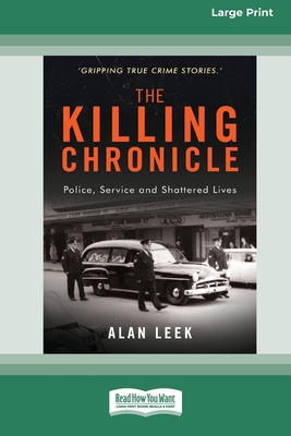 The Killing Chronicle: Police Service and Shattered Lives [Large Print 16pt] - Leek, Alan