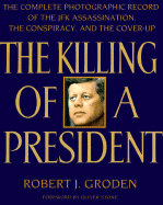 The Killing of a President: The Complete Photographic Record of the Assassination, the Conspiracy, and - Groden, Robert J, and Stone, Oliver (Foreword by)