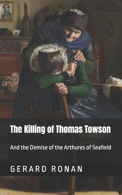 The Killing of Thomas Towson: And the demise of the Arthures of Seafield - Ronan, Gerard