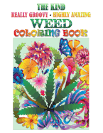 The Kind, Really Groovy, Highly Amazing Weed Coloring Book: Stoner Fun and Artwork