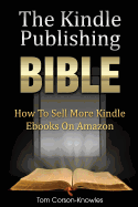 The Kindle Publishing Bible: How to Sell More Kindle eBooks on Amazon