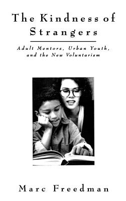 The Kindness of Strangers: Adult Mentors, Urban Youth, and the New Volunteerism - Freedman, Marc