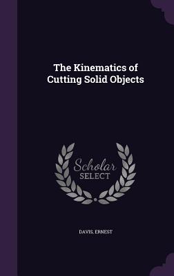 The Kinematics of Cutting Solid Objects - Davis, Ernest