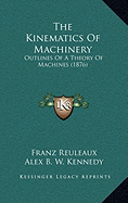 The Kinematics Of Machinery: Outlines Of A Theory Of Machines (1876)