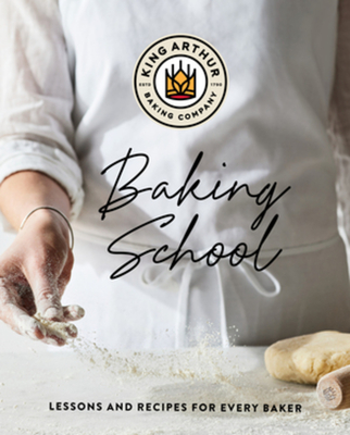 The King Arthur Baking School: Lessons and Recipes for Every Baker - King Arthur Baking Company
