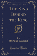 The King Behind the King (Classic Reprint)