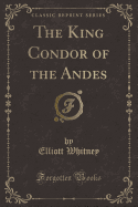 The King Condor of the Andes (Classic Reprint)