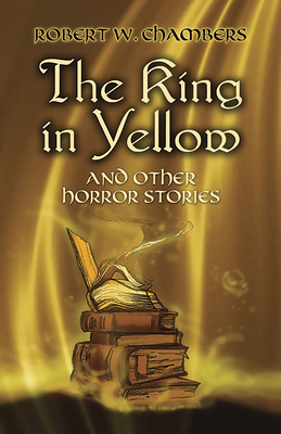 The King in Yellow and Other Horror Stories - Chambers, Robert W, and Bleiler, E F (Editor)