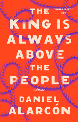 The King Is Always Above the People: Stories - Alarcn, Daniel