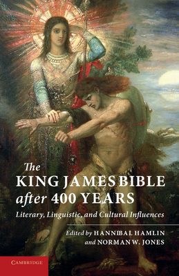 The King James Bible after Four Hundred Years: Literary, Linguistic, and Cultural Influences - Hamlin, Hannibal (Editor), and Jones, Norman W. (Editor)